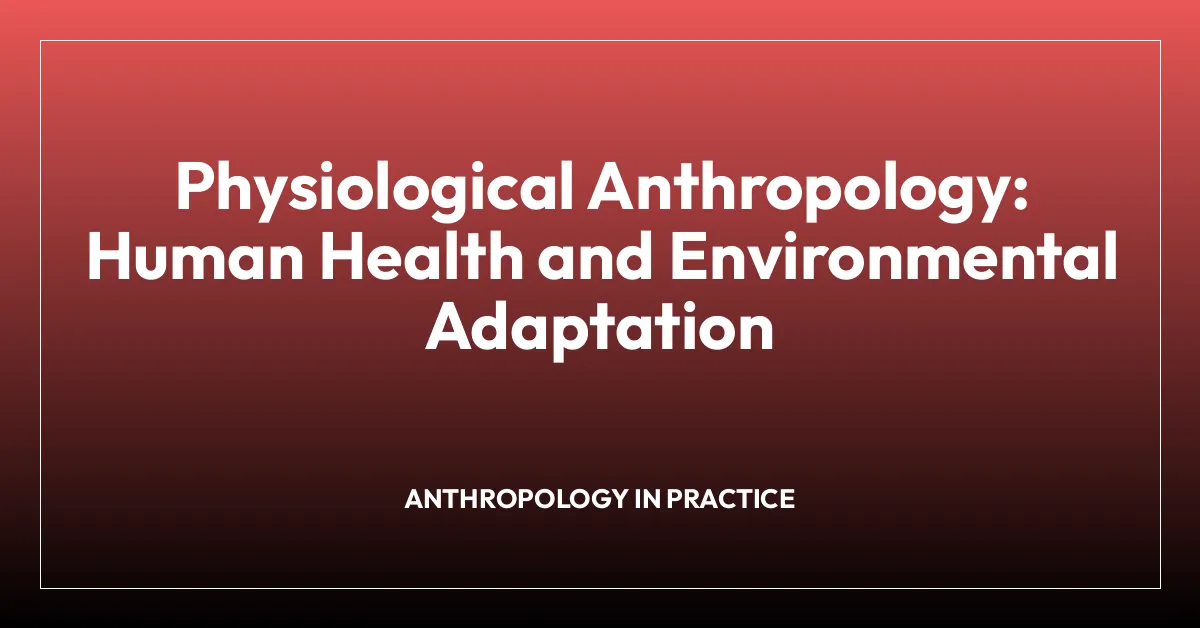 Physiological Anthropology: Human Health and Environmental Adaptation