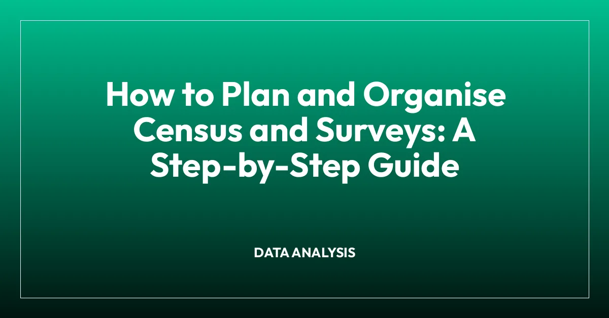 How to Plan and Organise Census and Surveys: A Step-by-Step Guide