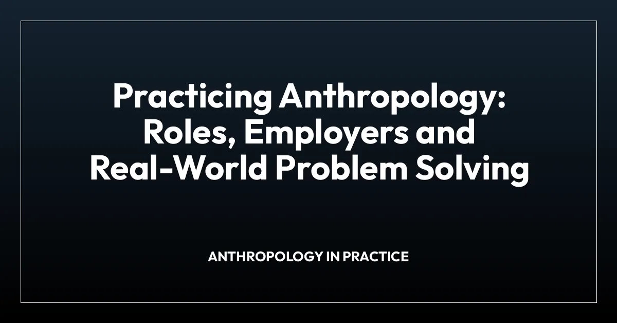 Practicing Anthropology: Roles, Employers and Real-World Problem Solving