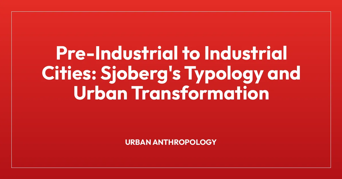Pre-Industrial to Industrial Cities: Sjoberg’s Typology and Urban Transformation