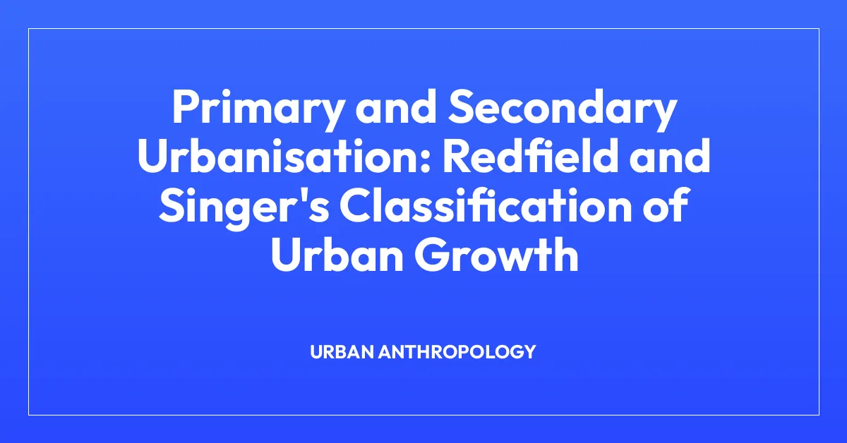 Primary and Secondary Urbanisation: Redfield and Singer’s Classification of Urban Growth