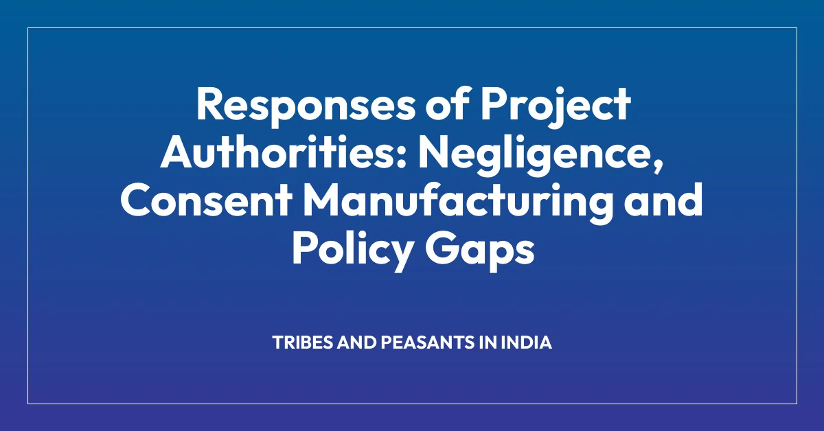 Responses of Project Authorities: Negligence, Consent Manufacturing and Policy Gaps