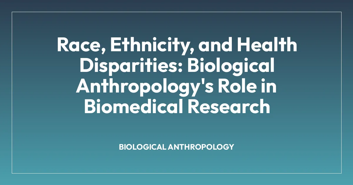 Race, Ethnicity, and Health Disparities: Biological Anthropology’s Role in Biomedical Research