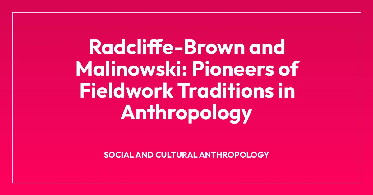 Radcliffe-Brown and Malinowski: Pioneers of Fieldwork Traditions in Anthropology