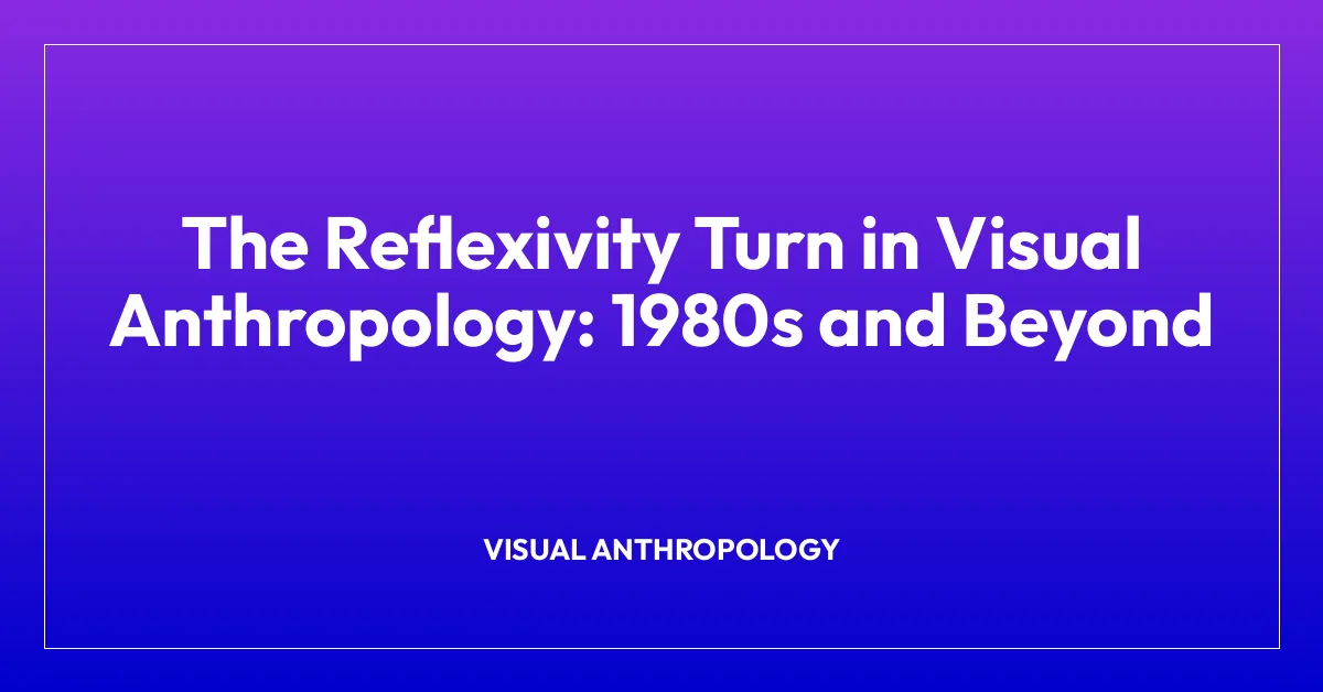 The Reflexivity Turn in Visual Anthropology: 1980s and Beyond