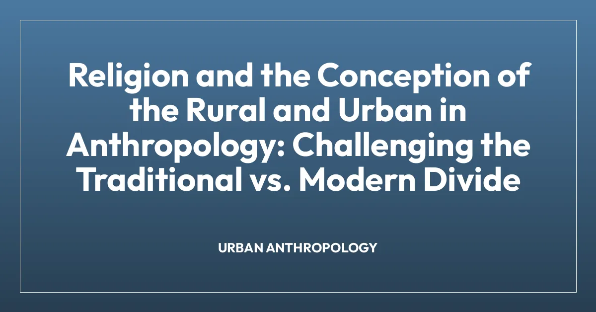 Religion and the Conception of the Rural and Urban in Anthropology: Challenging the Traditional vs. Modern Divide