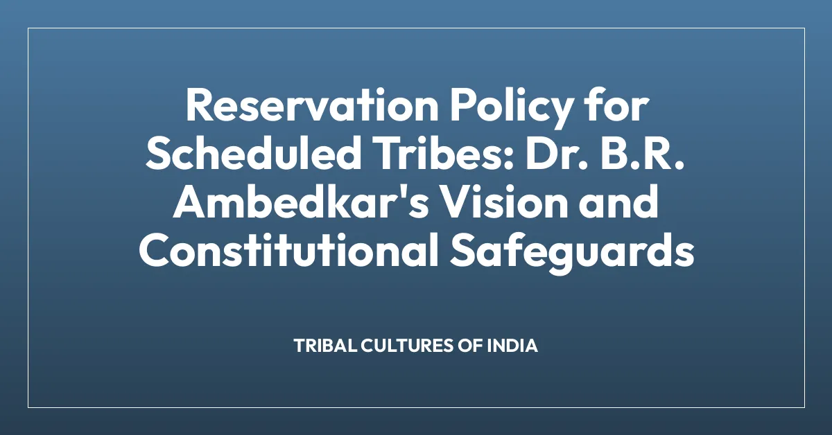 Reservation Policy for Scheduled Tribes: Dr. B.R. Ambedkar’s Vision and Constitutional Safeguards