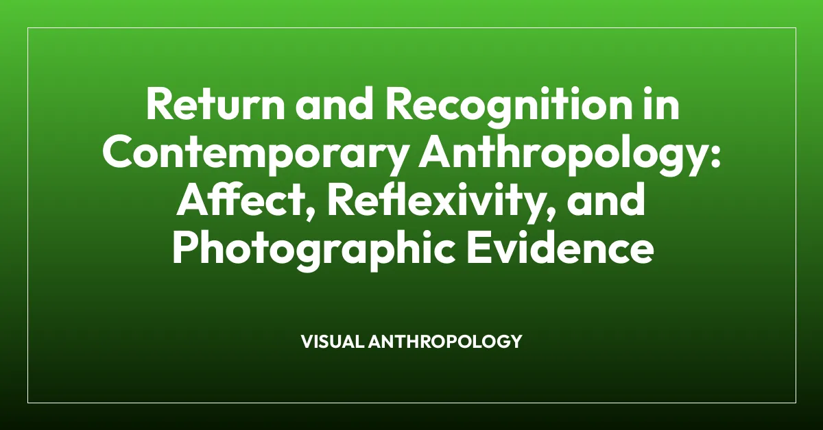 Return and Recognition in Contemporary Anthropology: Affect, Reflexivity, and Photographic Evidence