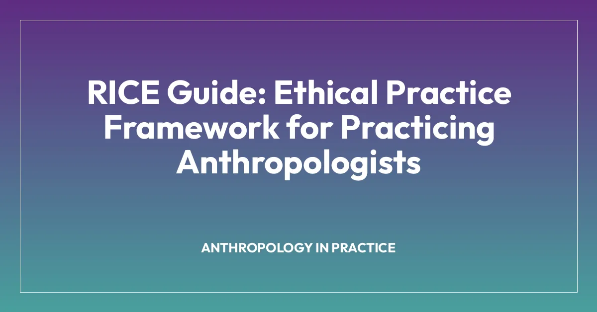 RICE Guide: Ethical Practice Framework for Practicing Anthropologists