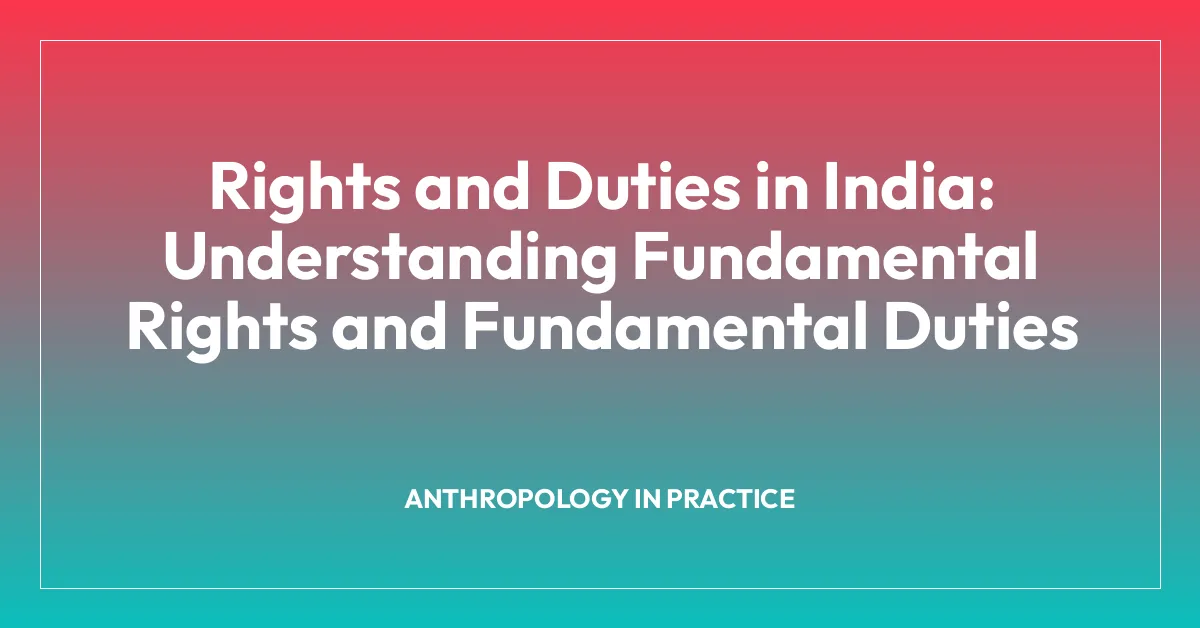 Rights and Duties in India: Understanding Fundamental Rights and Fundamental Duties
