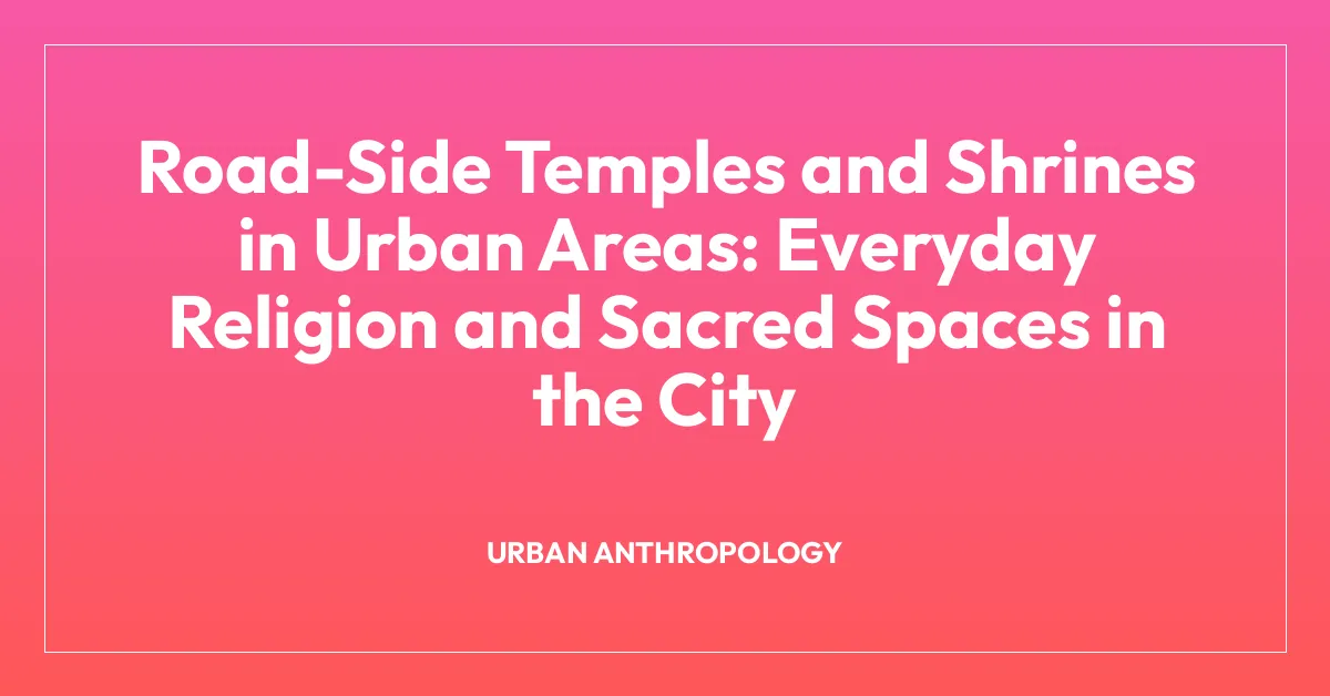 Road-Side Temples and Shrines in Urban Areas: Everyday Religion and Sacred Spaces in the City