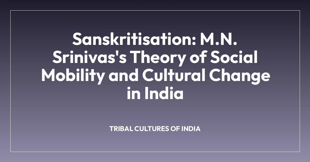 Sanskritisation: M.N. Srinivas’s Theory of Social Mobility and Cultural Change in India