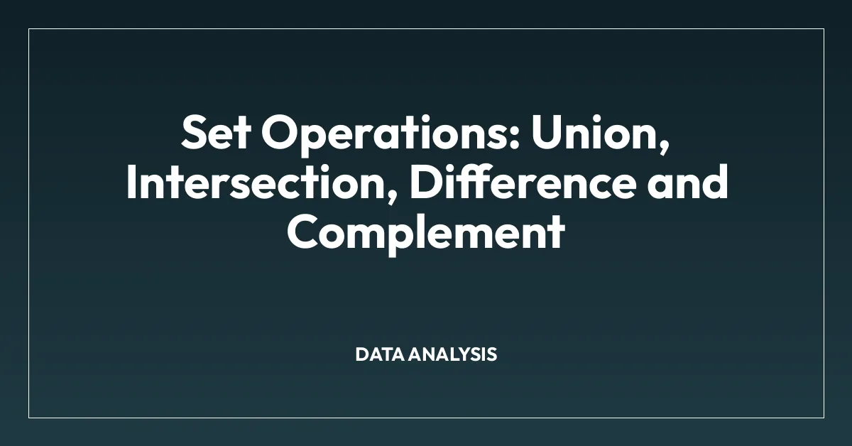 Set Operations: Union, Intersection, Difference and Complement