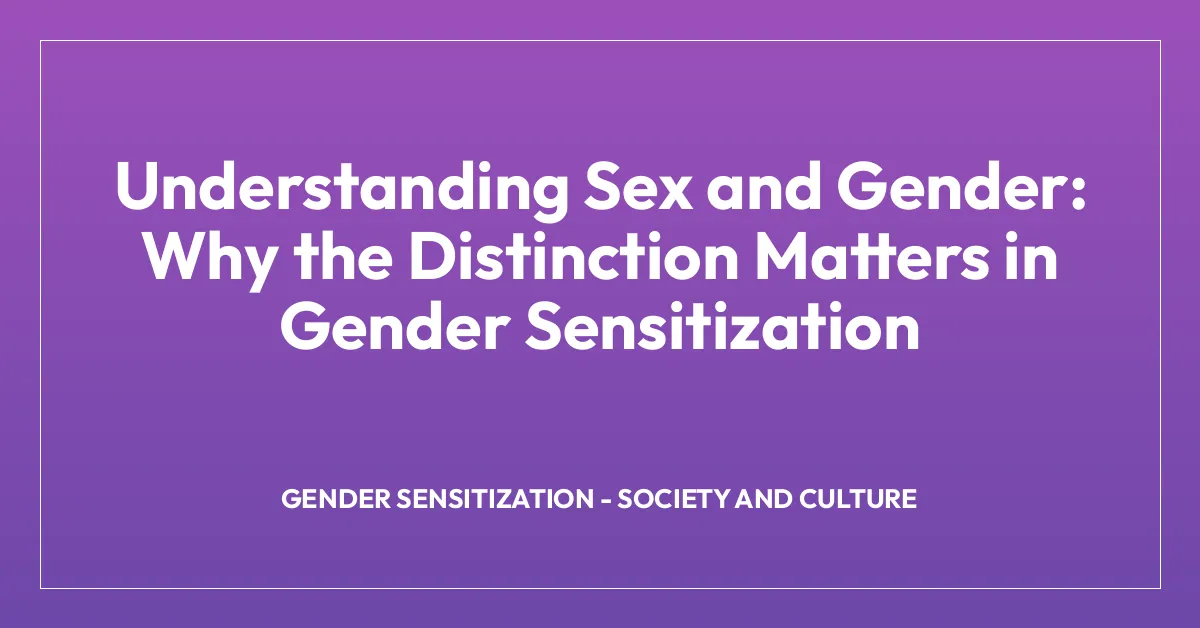 Understanding Sex and Gender: Why the Distinction Matters in Gender Sensitization