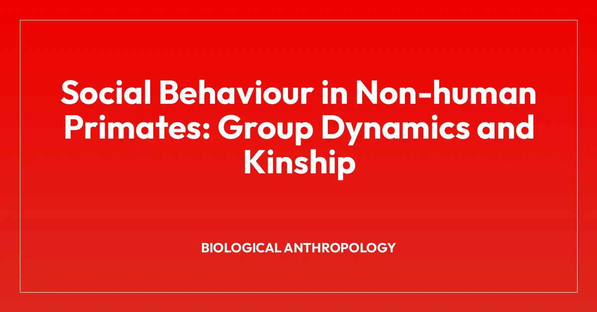 Social Behaviour in Non-human Primates: Group Dynamics and Kinship