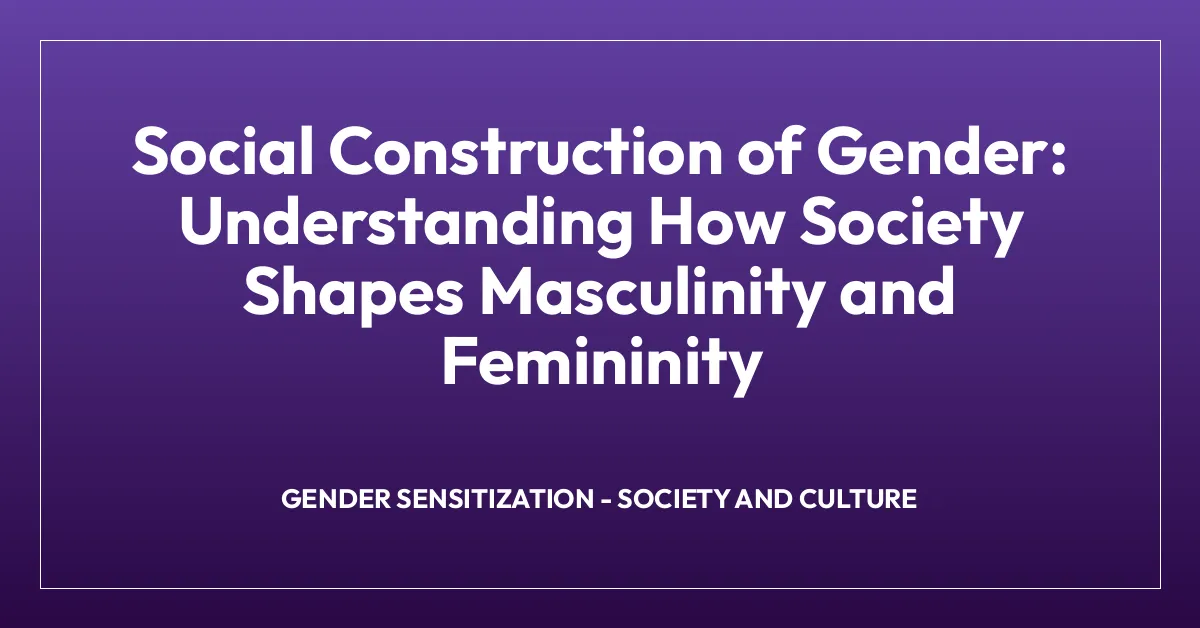 Social Construction of Gender: Understanding How Society Shapes Masculinity and Femininity