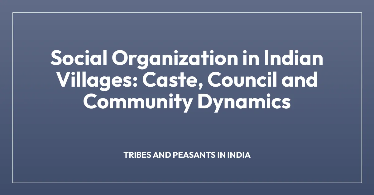 Social Organization in Indian Villages: Caste, Council and Community Dynamics