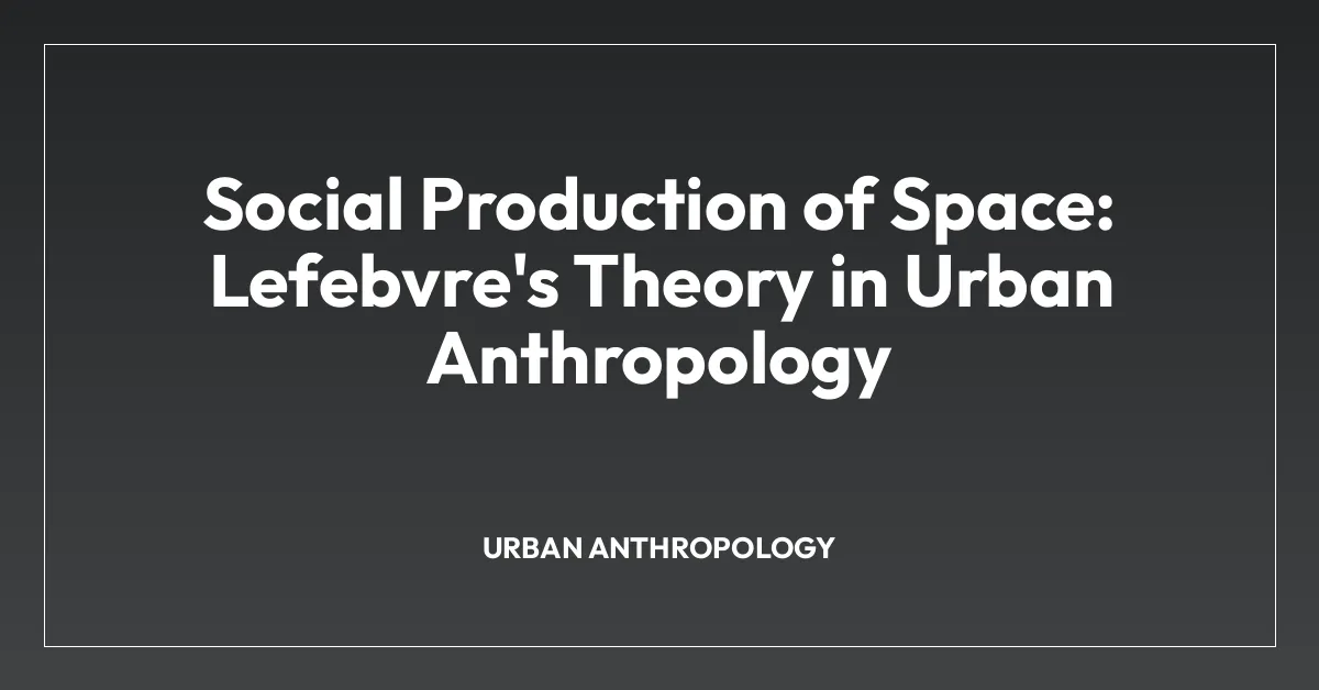 Social Production of Space: Lefebvre’s Theory in Urban Anthropology