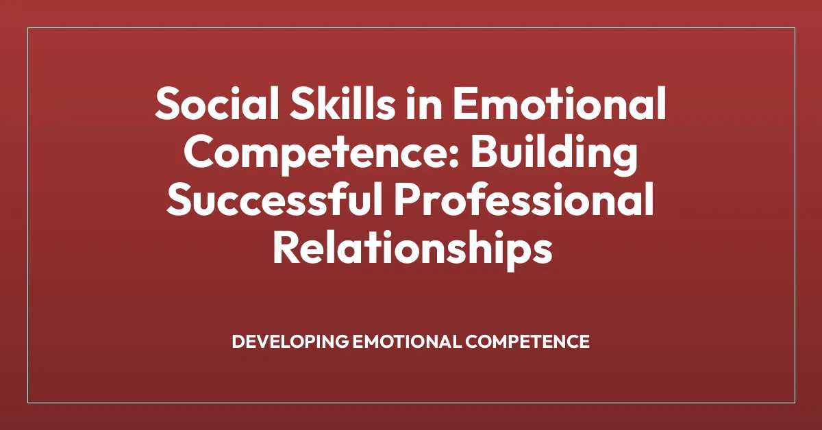 Social Skills in Emotional Competence: Building Successful Professional Relationships