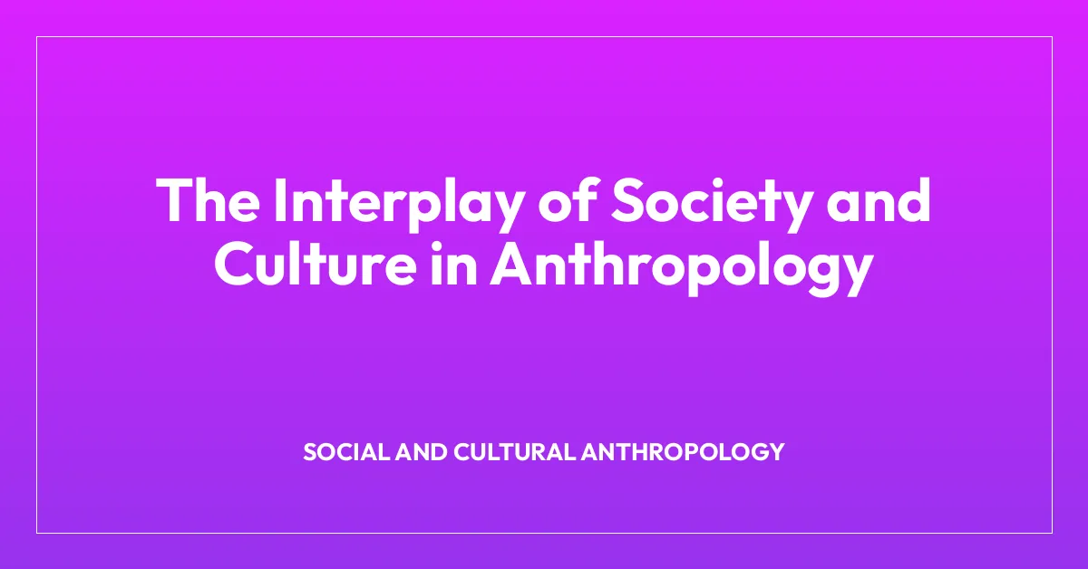 The Interplay of Society and Culture in Anthropology