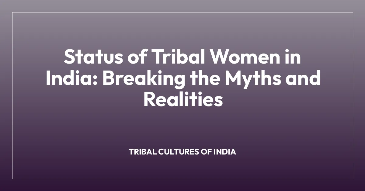 Status of Tribal Women in India: Breaking the Myths and Realities