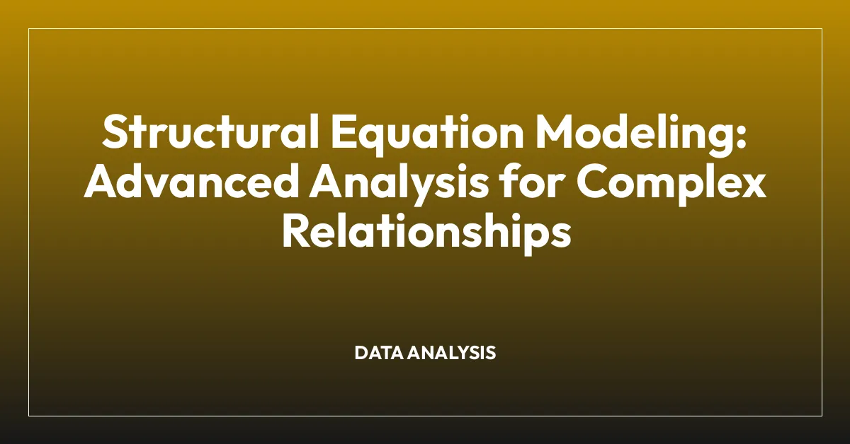 Structural Equation Modeling: Advanced Analysis for Complex Relationships