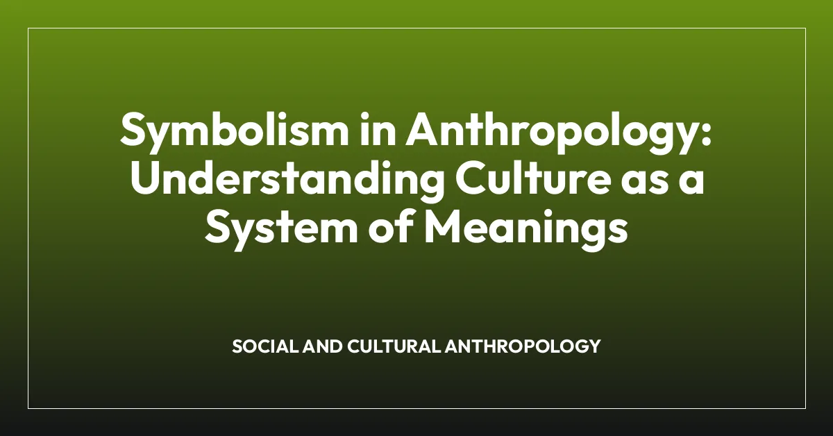 Symbolism in Anthropology: Understanding Culture as a System of Meanings
