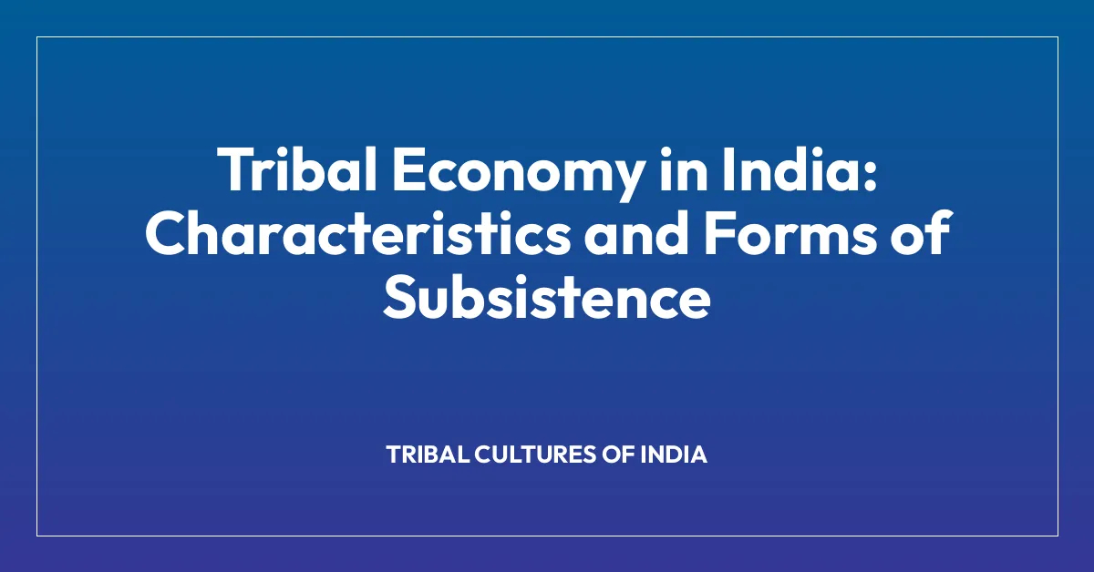 Tribal Economy in India: Characteristics and Forms of Subsistence