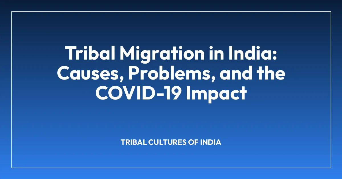 Tribal Migration in India: Causes, Problems, and the COVID-19 Impact