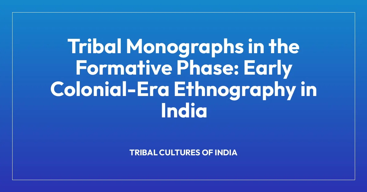 Tribal Monographs in the Formative Phase: Early Colonial-Era Ethnography in India