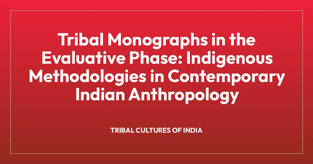 Tribal Monographs in the Evaluative Phase: Indigenous Methodologies in Contemporary Indian Anthropology
