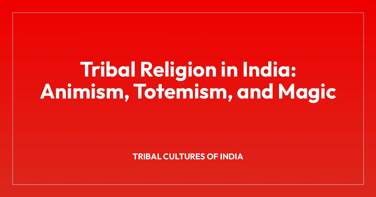 Tribal Religion in India: Animism, Totemism, and Magic