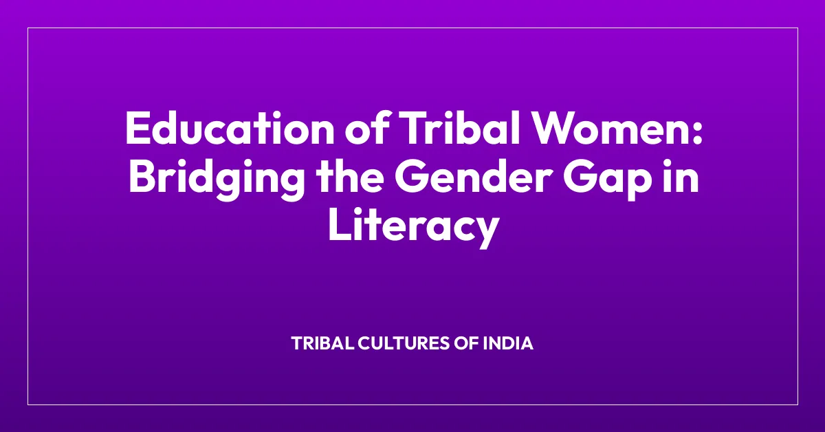 Education of Tribal Women: Bridging the Gender Gap in Literacy