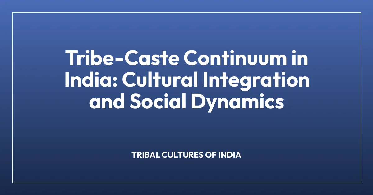 Tribe-Caste Continuum in India: Cultural Integration and Social Dynamics