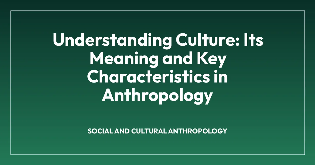 Understanding Culture: Its Meaning and Key Characteristics in Anthropology