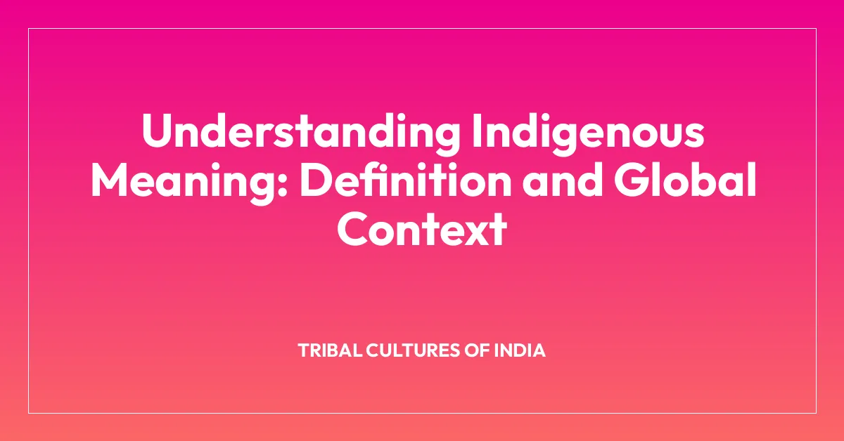 Understanding Indigenous Meaning: Definition and Global Context