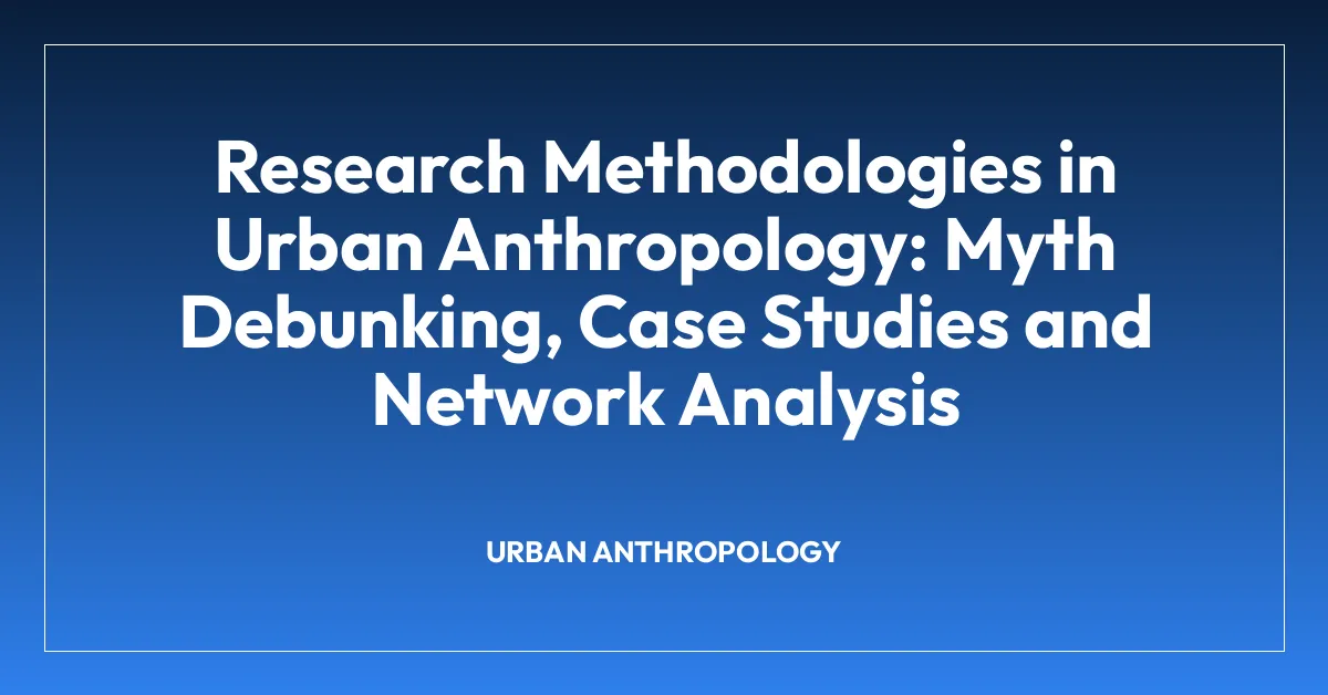 Research Methodologies in Urban Anthropology: Myth Debunking, Case Studies and Network Analysis