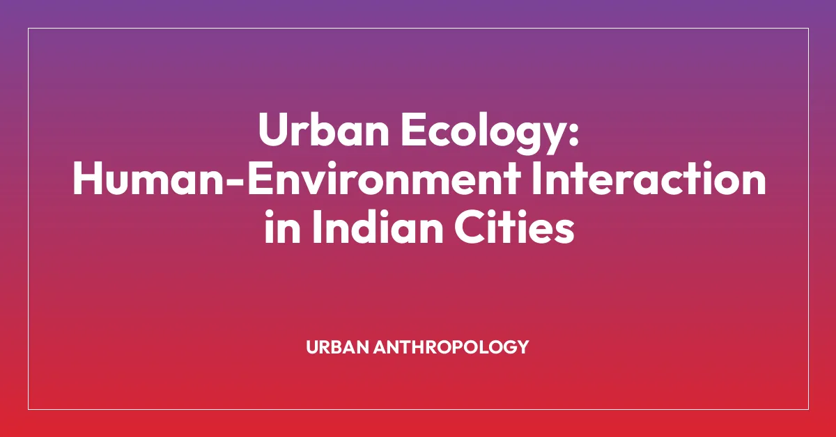 Urban Ecology: Human-Environment Interaction in Indian Cities