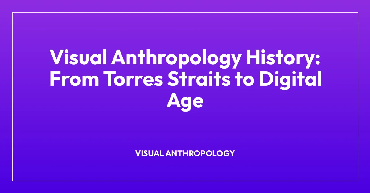 Visual Anthropology History: From Torres Straits to Digital Age
