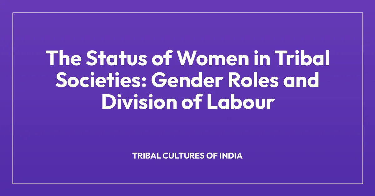 The Status of Women in Tribal Societies: Gender Roles and Division of Labour