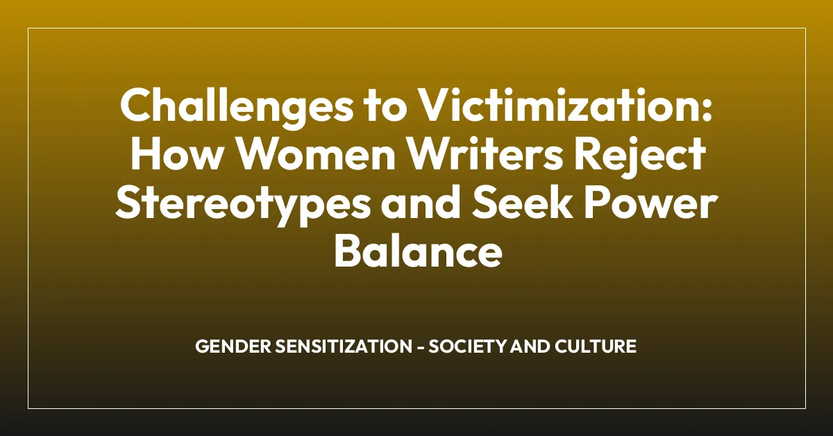 Challenges to Victimization: How Women Writers Reject Stereotypes and Seek Power Balance