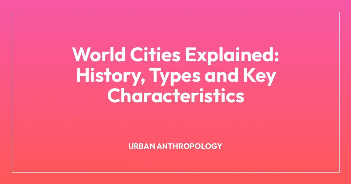 World Cities Explained: History, Types and Key Characteristics